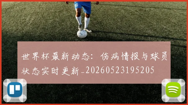 世界杯最新动态：伤病情报与球员状态实时更新_20260523195205