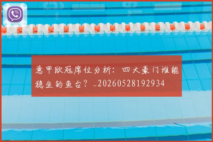 意甲欧冠席位分析:四大豪门谁能稳坐钓鱼台?_20260528192934