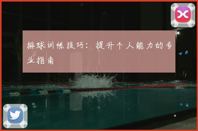 排球训练技巧：提升个人能力的专业指南